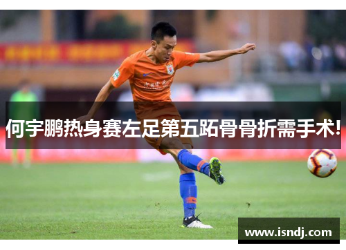 何宇鹏热身赛左足第五跖骨骨折需手术!